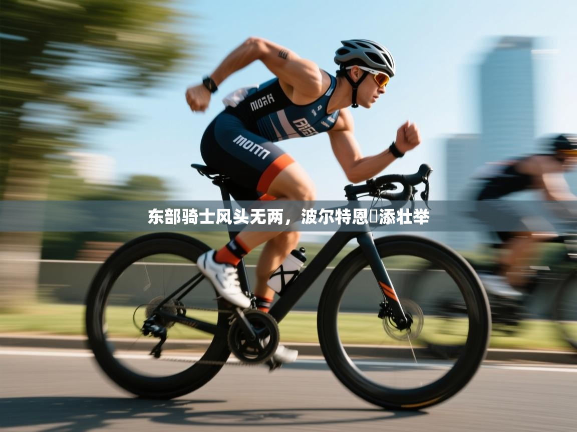 东部骑士风头无两，波尔特恩驪添壮举  第1张