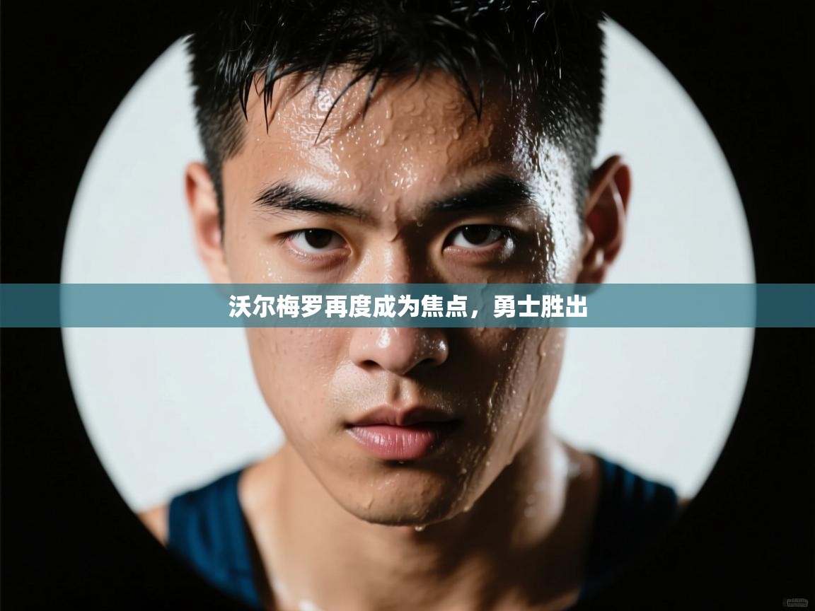 沃尔梅罗再度成为焦点,勇士胜出 第1张