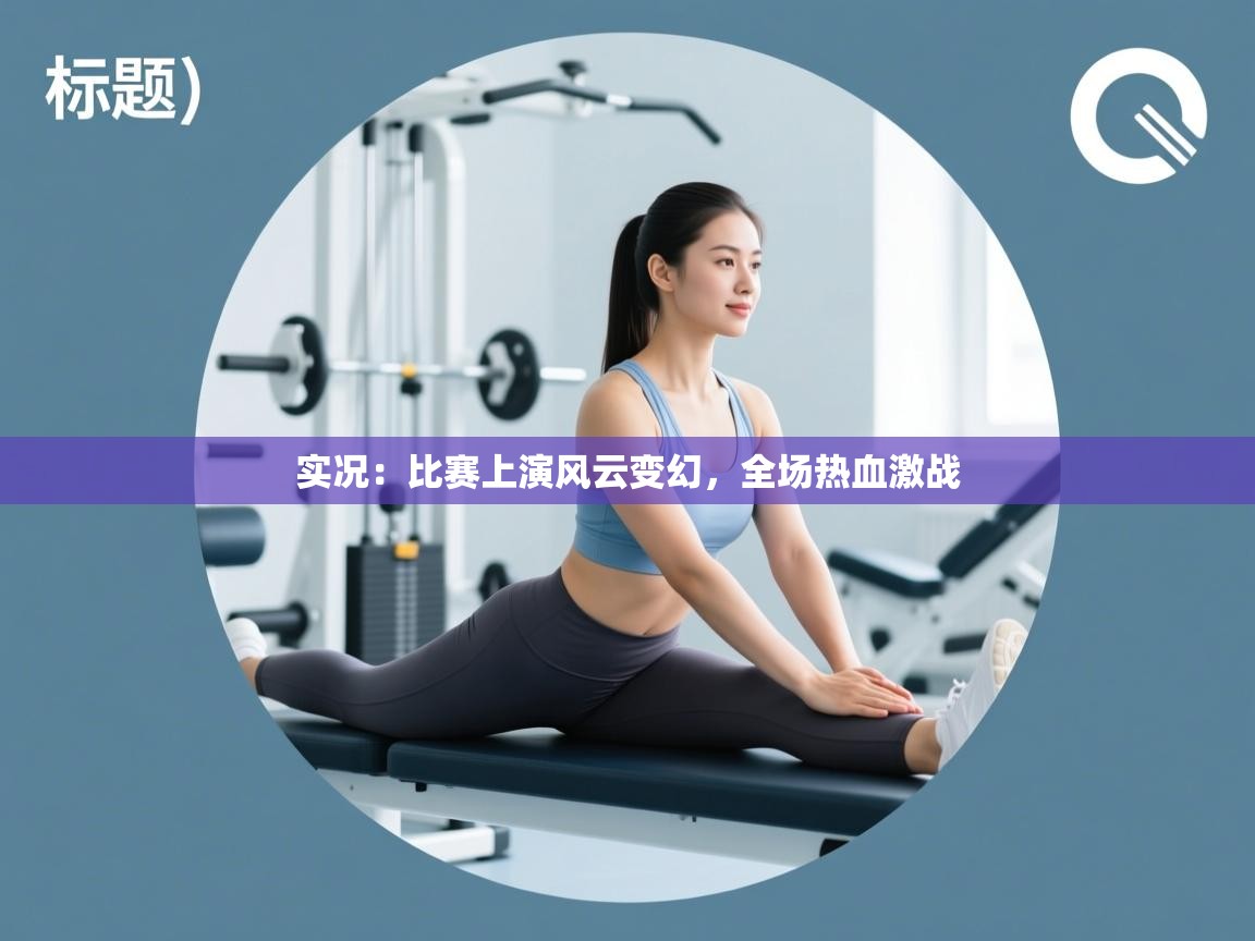 实况：比赛上演风云变幻，全场热血激战  第2张