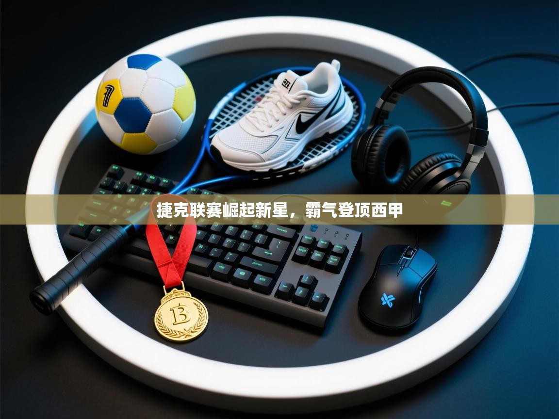 捷克联赛崛起新星,霸气登顶西甲 第1张