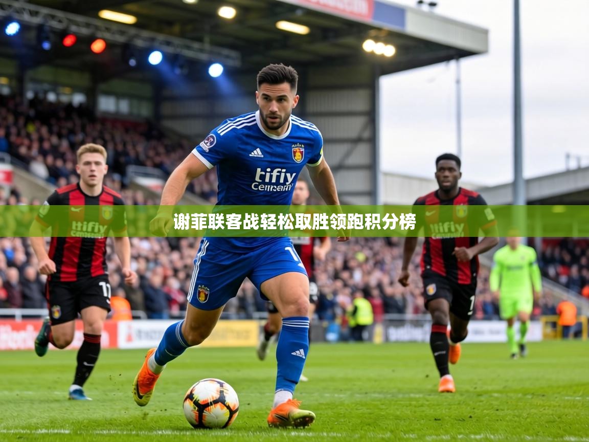 谢菲联客战轻松取胜领跑积分榜  第1张