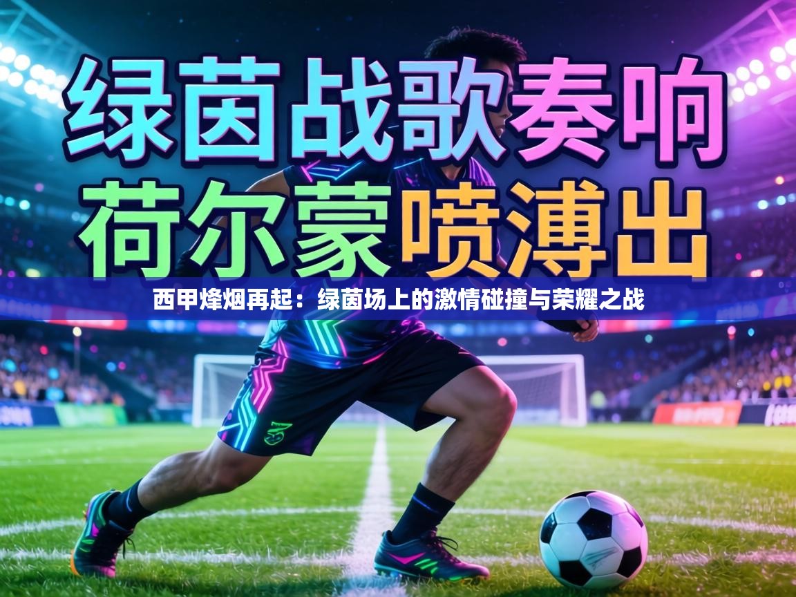 西甲烽烟再起:绿茵场上的激情碰撞与荣耀之战 第2张