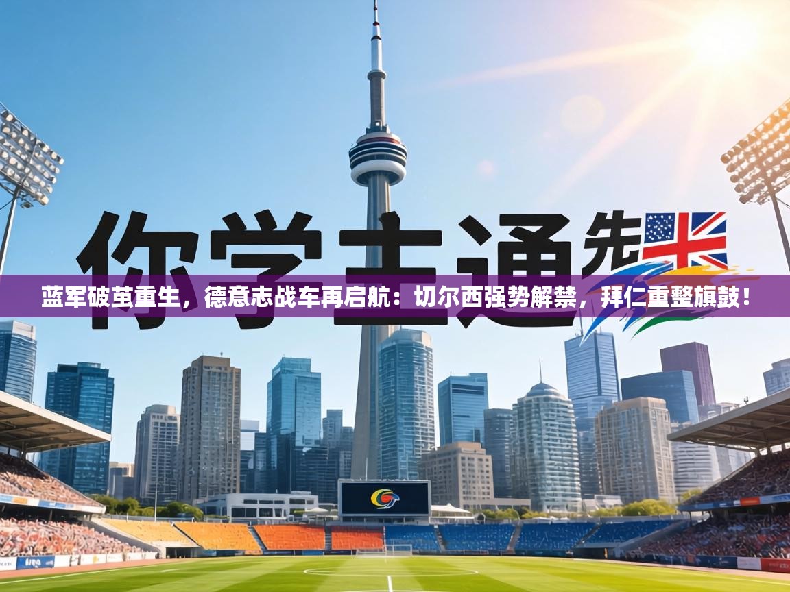 蓝军破茧重生，德意志战车再启航：切尔西强势解禁，拜仁重整旗鼓！  第1张